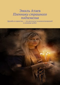 Эмиль Атаев - Пленники страшного подземелья. Дружба и единство – это результат взаимоотношений в команде ребят
