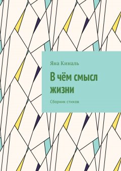 Яна Киналь - В чём смысл жизни. Сборник стихов