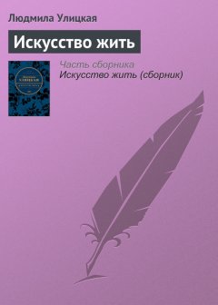Людмила Улицкая - Искусство жить