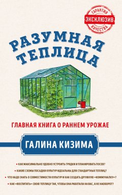 Галина Кизима - Разумная теплица. Главная книга о раннем урожае от Галины Кизимы