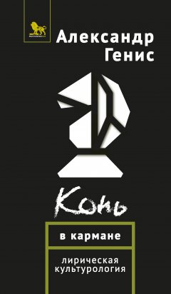 Александр Генис - Конь в кармане. Лирическая культурология