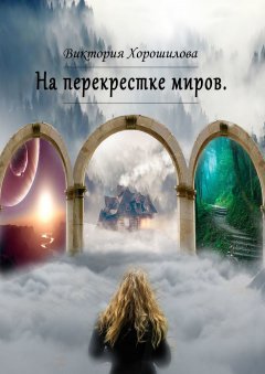 Виктория Хорошилова - На перекрестке миров