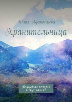 Юлия Афиногенова - Хранительница. Волшебная история в двух частях