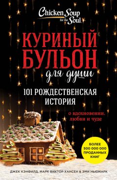 Марк Виктор Хансен - Куриный бульон для души. 101 рождественская история о вдохновении, любви и чуде