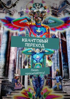 Афанасий Чайка - Квантовый переход. Люди, просыпайтесь!