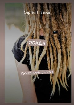Сергей Глазков - Осада. Иронический детектив