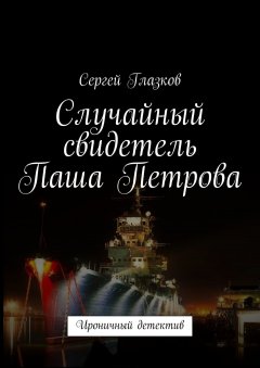 Сергей Глазков - Случайный свидетель Паша Петрова. Ироничный детектив