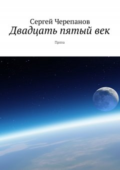 Сергей Черепанов - Двадцать пятый век. Проза