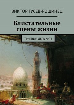 Виктор Гусев-Рощинец - Блистательные сцены жизни. Трагедия дель арте