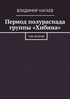 Владимир Нагаев - Период полураспада группы «Хибина». Том второй