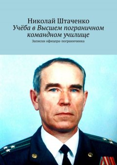 Николай Штаченко - Учёба в Высшем пограничном командном училище. Записки офицера-пограничника