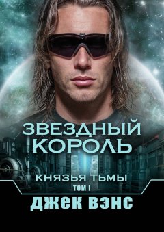 Джек Вэнс - Звездный король. Князья тьмы. Том I