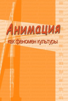 Коллектив авторов - Анимация и мультимедиа между традициями и инновациями. Материалы V Международной научно-практической конференции «Анимация как феномен культуры». 7-8 октября 2009 года, Москва