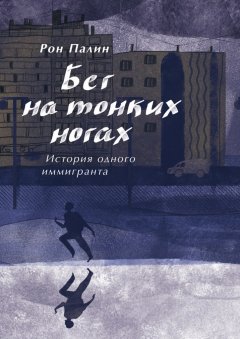 Рон Палин - Бег на тонких ногах. История одного иммигранта