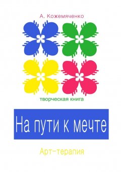 Анастасия Кожемяченко - На пути к мечте. Творческая книга