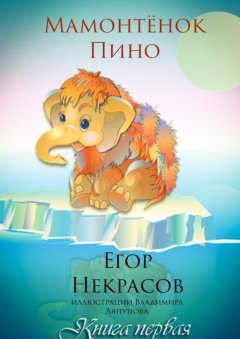 Егор Некрасов - Мамонтёнок Пино. Книга первая