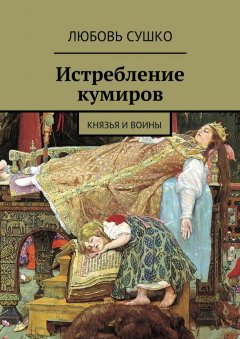 Любовь Сушко - Истребление кумиров. Князья и воины