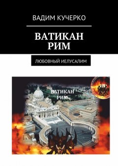 Вадим Кучерко - Ватикан. Рим. Любовный Иелусалим