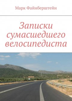 Марк Файнберштейн - Записки сумасшедшего велосипедиста