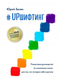 Юрий Зачек - #UPшифтинг. Пошаговое руководство по изменению жизни для тех, кто потерял себя в рутине