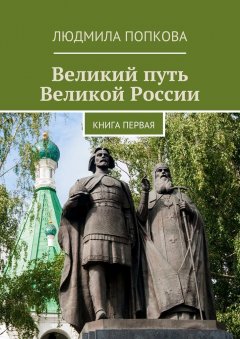 Людмила Попкова - Великий путь Великой России. Книга первая