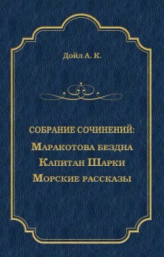 Артур Конан Дойл - Маракотова бездна. Капитан Шарки. Морские рассказы (сборник)
