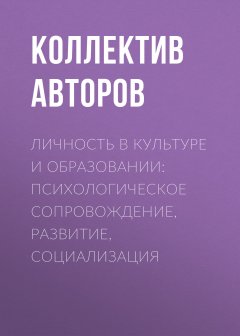 Коллектив авторов - Личность в культуре и образовании: психологическое сопровождение, развитие, социализация