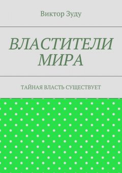 Виктор Зуду - Властители мира. Тайная власть существует