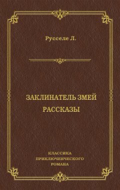 Луи Русселе - Заклинатель змей. Рассказы