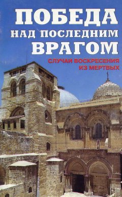 А. Сороковиков - Победа над последним врагом. Случаи воскресения из мертвых