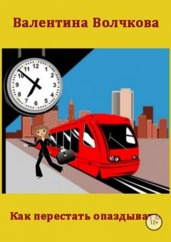 Валентина Волчкова - Как перестать опаздывать