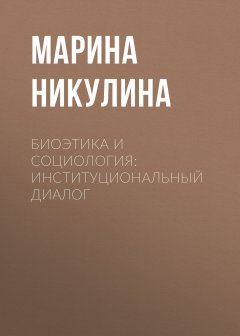 Марина Никулина - Биоэтика и социология: институциональный диалог