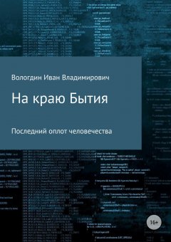 Иван Вологдин - На краю Бытия. Последний оплот человечества