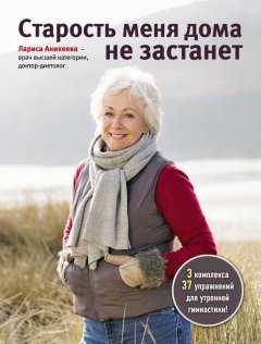 Лариса Аникеева - Старость меня дома не застанет