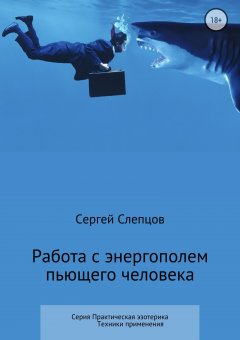 Сергей Слепцов - Работа с энергополем пьющего человека