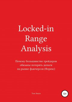 Том Лекси - Locked-in Range Analysis: Почему большинство трейдеров обязаны потерять деньги на рынке фьючерсов (Форекс)