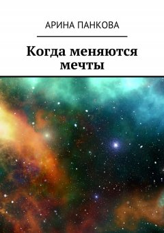 Арина Панкова - Когда меняются мечты