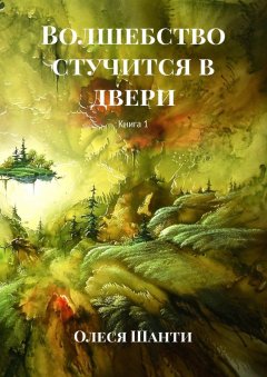 Олеся Шанти - Волшебство стучится в двери. Книга 1