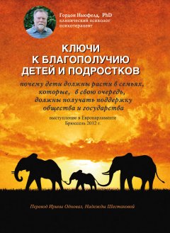 Гордон Ньюфелд - Ключи к благополучию детей и подростков: почему дети должны расти в семьях, которые, в свою очередь, должны получать поддержку общества и государства. Выступление в Европарламенте, Брюссель 2012 г.