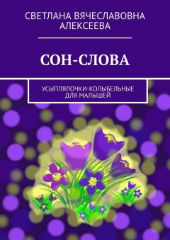 Светлана Алексеева - СОН-СЛОВА. Усыплялочки-колыбельные для малышей