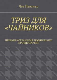 Лев Певзнер - ТРИЗ для «чайников». Приемы устранения технических противоречий
