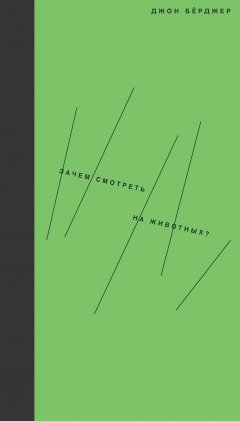 Джон Бёрджер - Зачем смотреть на животных?