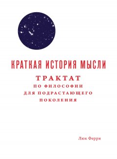 Люк Ферри - Краткая история мысли. Трактат по философии для подрастающего поколения