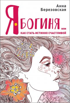 Анна Березовская - Я – Богиня, или Как стать истинно счастливой