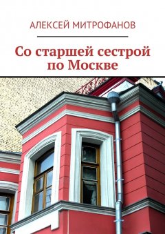 Алексей Митрофанов - Со старшей сестрой по Москве