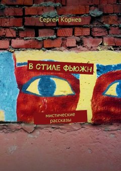 Сергей Корнев - В стиле фьюжн. Мистические рассказы