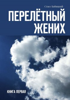 Стасс Бабицкий - Перелётный жених. Книга первая