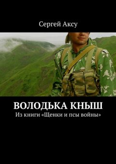 Сергей Аксу - Володька Кныш. Из книги «Щенки и псы войны»