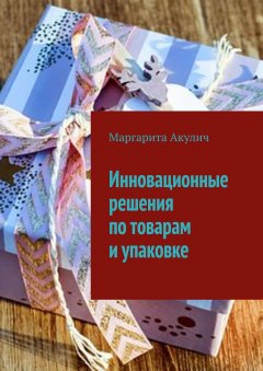 Маргарита Акулич - Инновационные решения по товарам и упаковке