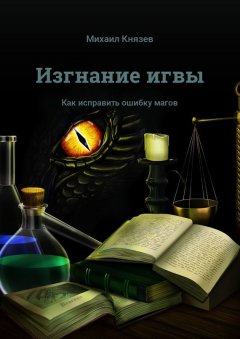 Михаил Князев - Изгнание игвы. Как исправить ошибку магов